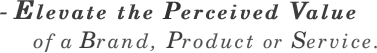 - Elevate the Perceived Value 
