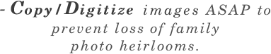 - Copy/Digitize images ASAP to prevent