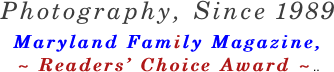 Photography, Since 1989 Maryland Family Magazine, ~