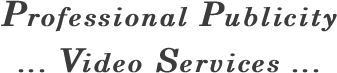 Professional Publicity ... Video Services ...