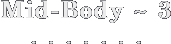 Mid-Body ~ 3 . . .